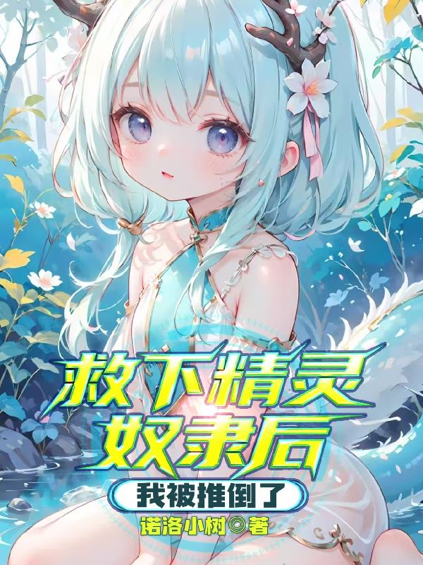 救下精灵奴隶后,我被推倒了