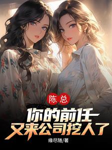 陈总,你前任又来公司挖人了