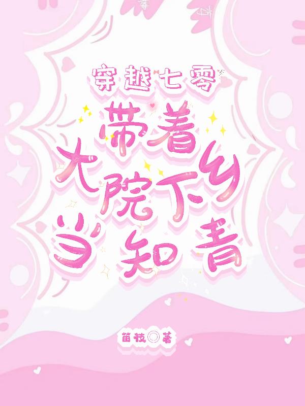 穿越七零:带着大院下乡当知青