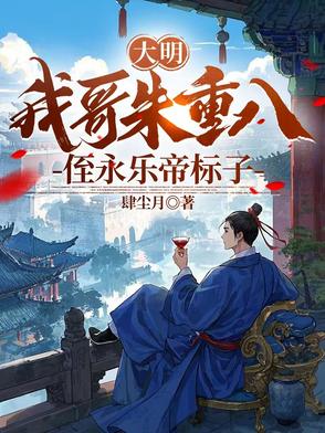大明:我哥朱重八,侄永乐帝标子