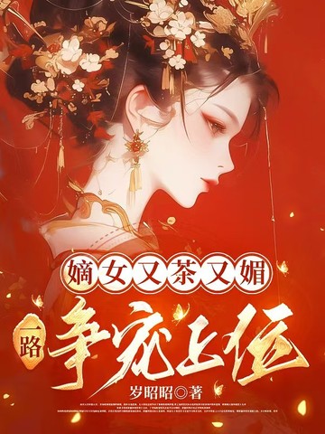 嫡女又茶又媚，一路争宠上位