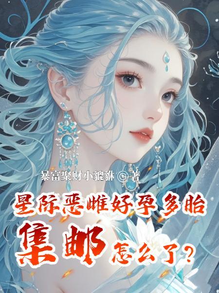 绝嗣?我靠生崽惊爆全星际